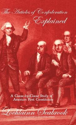 The Articles of Confederation Explained: A Clause-by-Clause Study of America's First Constitution