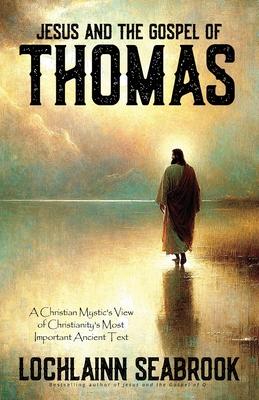 Jesus and the Gospel of Thomas: A Christian Mystic's View of Christianity's Most Important Ancient Text