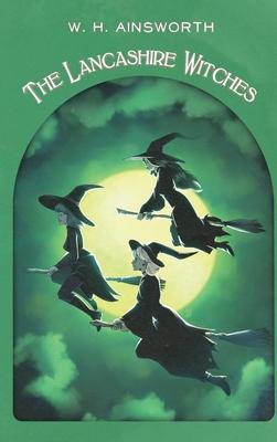 The Lancashire Witches: A Romance of Pendle Forest