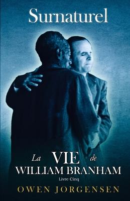 Livre Cinq - Surnaturelle: La Vie De William Branham: L\'Enseignant Et Son Rejet (1955 - 1960)