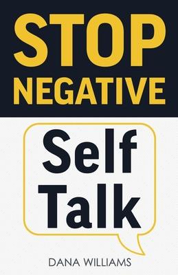 Stop Negative Self Talk: How to Rewire Your Brain to Think Positively