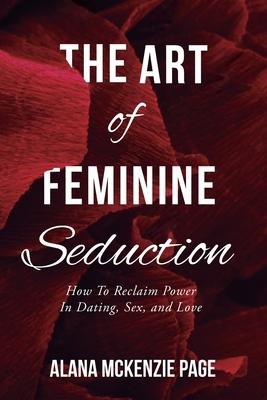 The Art of Feminine Seduction: How To Reclaim Power In Dating, Sex, and Love Subscription
