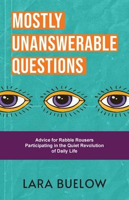 Mostly Unanswerable Questions: Advice for rabble rousers participating in the quiet revolution of daily life