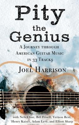 Pity the Genius: A Journey through American Guitar Music in 33 Tracks