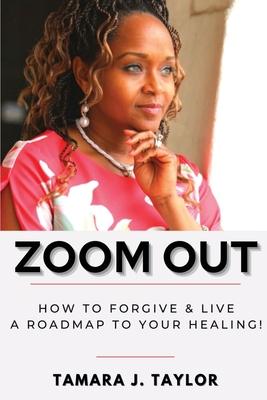 Zoom Out: How to Forgive and Live, A Roadmap to Your Healing