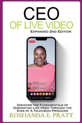 CEO of Live Video: Discover the Fundamentals of Dominating Live Video Through the Eyes of a Television Producer --Second Edition