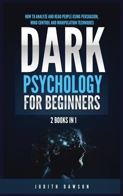 Dark Psychology for Beginners: 2 Books in 1: How to Analyze and Read People Using Persuasion, Mind Control and Manipulation Techniques