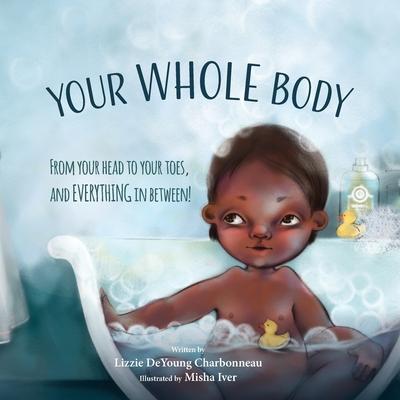 Your Whole Body: From Your Head to Your Toes, and Everything in Between!