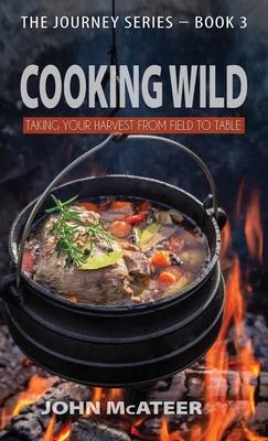 Cooking Wild: Taking Your Harvest From Field to Table