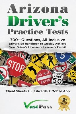 Arizona Driver's Practice Tests: 700+ Questions, All-Inclusive Driver's Ed Handbook to Quickly achieve your Driver's License or Learner's Permit (Chea