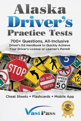 Alaska Driver's Practice Tests: 700+ Questions, All-Inclusive Driver's Ed Handbook to Quickly achieve your Driver's License or Learner's Permit (Cheat