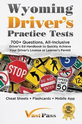 Wyoming Driver's Practice Tests: 700+ Questions, All-Inclusive Driver's Ed Handbook to Quickly achieve your Driver's License or Learner's Permit (Chea