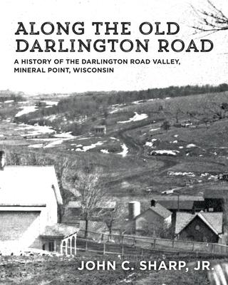 Along the Old Darlington Road: A History of the Darlington Road Valley, Mineral Point, Wisconsin