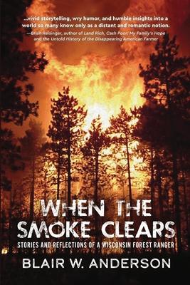 When the Smoke Clears: Stories and Reflections of a Wisconsin Forest Ranger