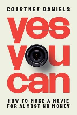 Yes You Can: How to Make a Movie for Almost No Money