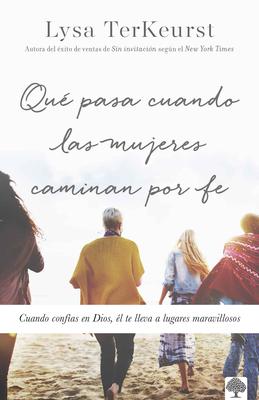 Qu Pasa Cuando Las Mujeres Caminan Por Fe: Cuando Confas En Dios, l Te Lleva a Lugares Maravillosos / What Happens When Women Walk in Faith