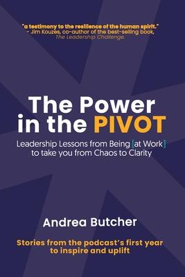 The Power in the PIVOT: Leadership Lessons From Being [at Work]