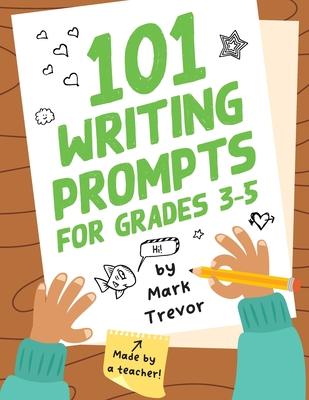 101 Writing Prompts for Grades 3-5: Daily Writing and Drawing Prompts for Stories, Journal Entries, Essays, and Writing Assignments