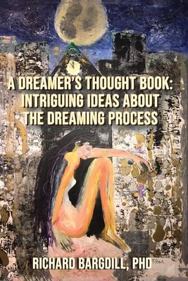 A Dreamer's Thought Book: Intriguing Ideas about the Dreaming Process