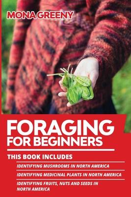 Foraging For Beginners: This book includes: Identifying Mushrooms in North America + Identifying Medicinal Plants in North America + Identifyi