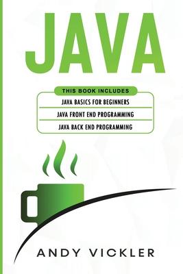 Java: This book includes: Java Basics for Beginners + Java Front End Programming + Java Back End Programming