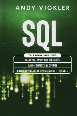 SQL: This book includes: Learn SQL Basics for beginners + Build Complex SQL Queries + Advanced SQL Query optimization techn