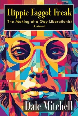 Hippie Faggot Freak: The Making of a Gay Liberationist