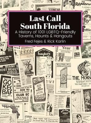 Last Call South Florida: A History of 1001 LGBTQ-Friendly Taverns, Haunts & Hangouts: A History of 1001 LGBTQ Friendly Taverns, Haunts & Hangou