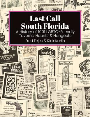 Last Call South Florida: A History of 1001 LGBTQ-Friendly Taverns, Haunts & Hangouts: A History of 1001 LGBTQ Friendly Taverns, Haunts & Hangou