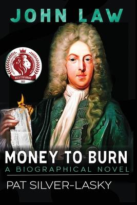 John Law: Money to Burn. A Biographical Novel