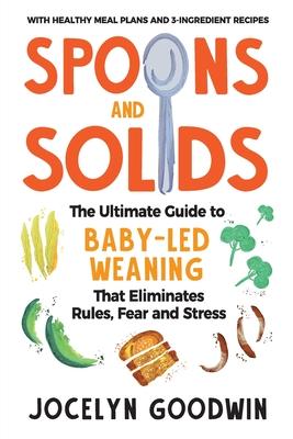 Spoons and Solids: The Ultimate Guide to Baby-Led Weaning That Eliminates Rules, Fear, and Stress