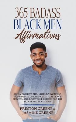 365 Badass Black Men Affirmations: Daily Positive Thoughts to Increase Confidence, Create Wealth, Attract Success, and Boost Self-Esteem for the Power