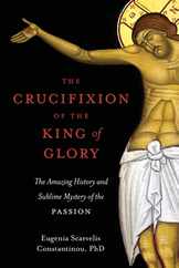 The Crucifixion of the King of Glory: The Amazing History and Sublime Mystery of the Passion Subscription