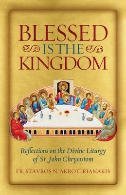 Blessed Is the Kingdom: Reflections on the Divine Liturgy of St. John Chrysostom