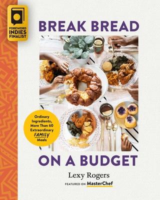 Break Bread on a Budget: Ordinary Ingredients, Extraordinary Meals