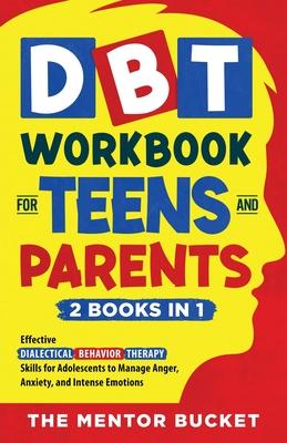 DBT Workbook for Teens and Parents (2 Books in 1) - Effective Dialectical Behavior Therapy Skills for Adolescents to Manage Anger, Anxiety, and Intens