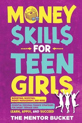 Money Skills for Teen Girls: Budgeting, Investing, Money Management, and More Essential Personal Finance Strategies for Smart Teenage Girls - Learn