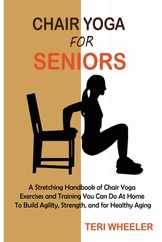 Chair Yoga for Seniors: A Stretching Handbook of Chair Yoga Exercises and Training You Can Do At Home To Build Agility, Strength, and for Heal Subscription
