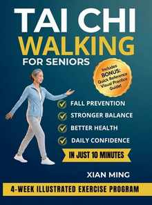 Tai Chi Walking for Seniors: An Illustrated 4-Week Exercise Program for Fall Prevention, Stronger Balance, Better Health and Daily Confidence in Just