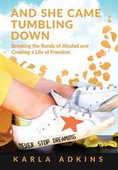 And She Came Tumbling Down: Breaking the Bonds of Alcohol and Creating a Life of Freedom Subscription