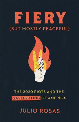 Fiery But Mostly Peaceful: The 2020 Riots and the Gaslighting of America