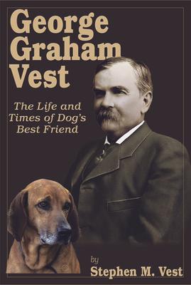 George Graham Vest: The Life and Times of Dog's Best Friend