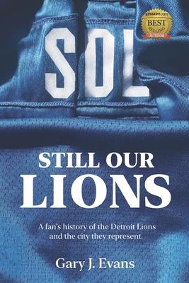 SOL Still Our Lions: A Fan's History of the Detroit Lions and the City They Represent