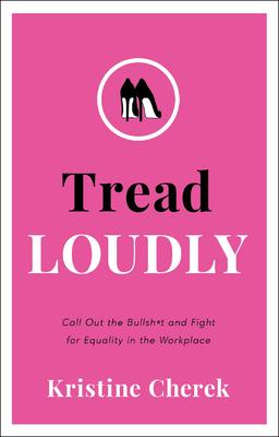 Tread Loudly: Call Out the Bullsh*t and Fight for Equality in the Workplace