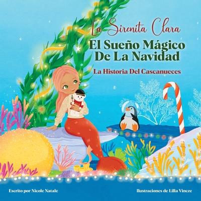 La Sirenita Clara El Sueo Mgico De La Navidad: La Historia Del Cascanueces