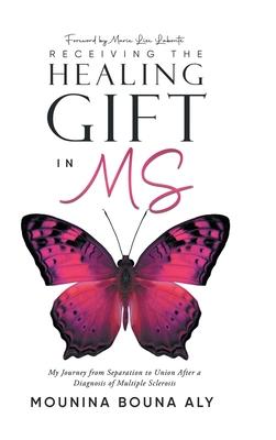 Receiving the Healing Gift in MS: My Journey from Separation to Union After a Diagnosis of Multiple Sclerosis