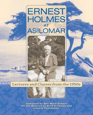 Ernest Holmes at Asilomar: Lectures and Classes from the 1950s