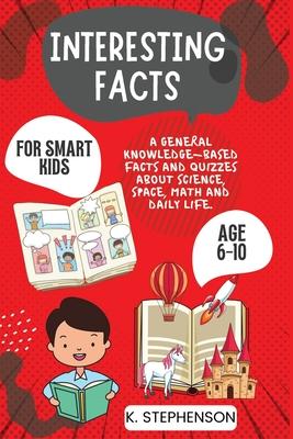Interesting Facts for Smart Kids Age 6-10: A General Knowledge-Based Facts and Quizzes About Science, Space, Math and Daily Life. Subscription