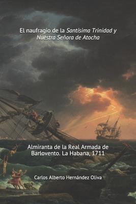 El Naufragio de la Santsima Trinidad y Nuestra Seora de Atocha: Almiranta de la Real Armada de Barlovento. La Habana 1711.