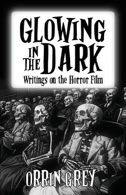 Glowing in the Dark: Writings on the Horror Film